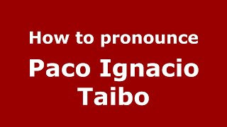 How to pronounce Paco Ignacio Taibo