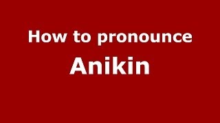 How to pronounce Anikin