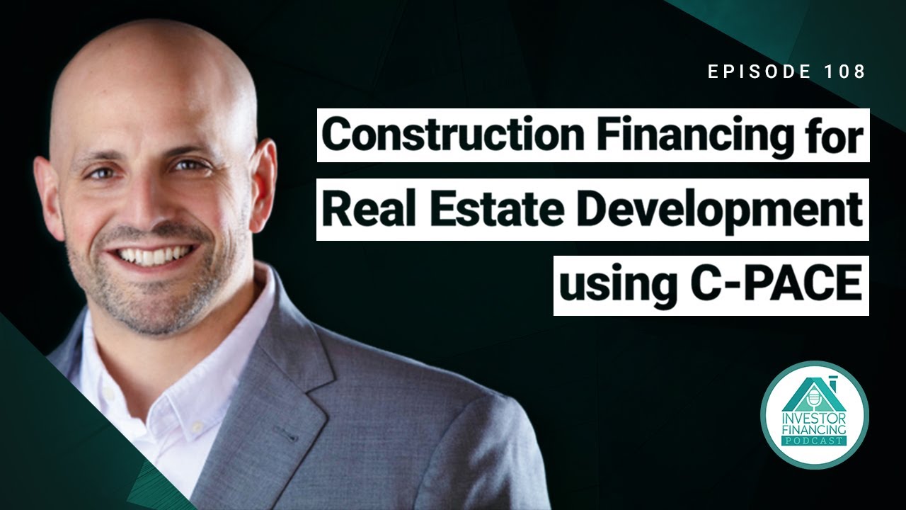 Construction Financing for Real Estate Development using C-PACE -Episode 108
