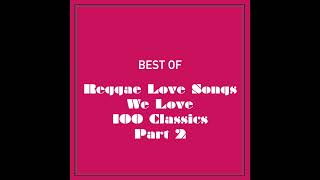 Reggae Love Songs We Love 100 Classics (Part 2 Of 4)