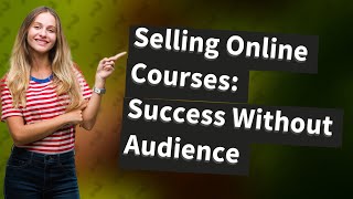 How Can I Successfully Sell My Online Course Without a Large Audience?