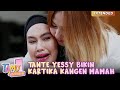 TERINGAT MAMAH Kehadiran Tante Yessy Selalu Obatin Kangen Kartika TAMU DADAKAN 4 4