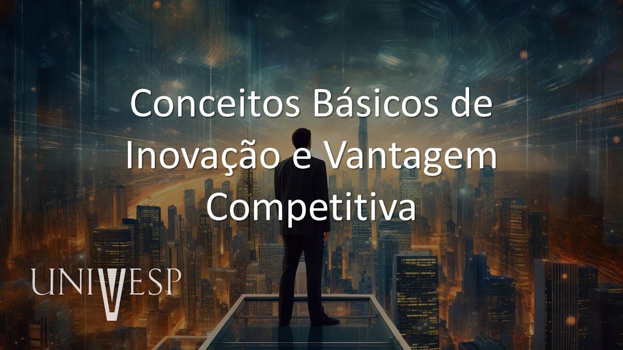 Empreendedorismo e Inovação - Conceitos Básicos de Inovação e Vantagem Competitiva