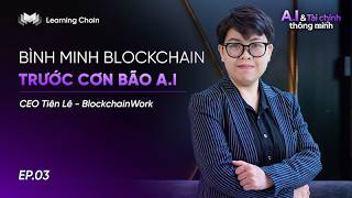 Bình Minh Blockchain Trước Cơn Bão A.I - CEO Tiên Lê l Series A.I và Tài Chính Thông Minh #04