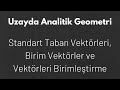 5) Uzayda Standart Taban Vektörleri, Birim Vektörler ve Bir Vektörü Birimleştirme