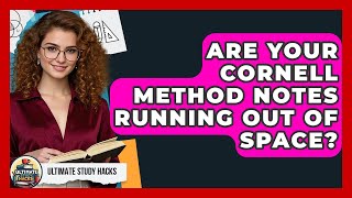 Are Your Cornell Method Notes Running Out Of Space - Ultimate Study Hacks