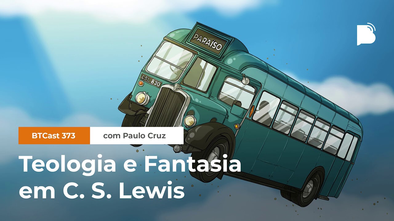 Teologia e Fantasia em C. S. Lewis - BTCast #373