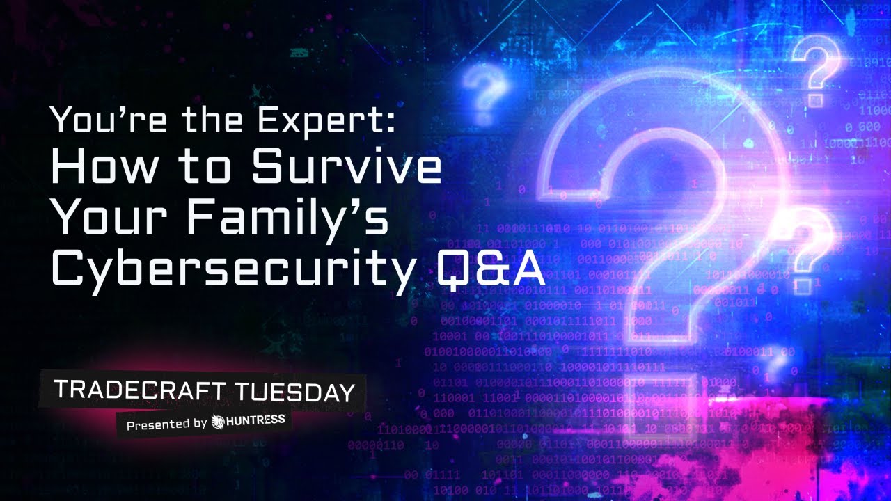 Tradecraft Tuesday | You’re the Expert: How to Survive Your Family’s Cybersecurity Q&A