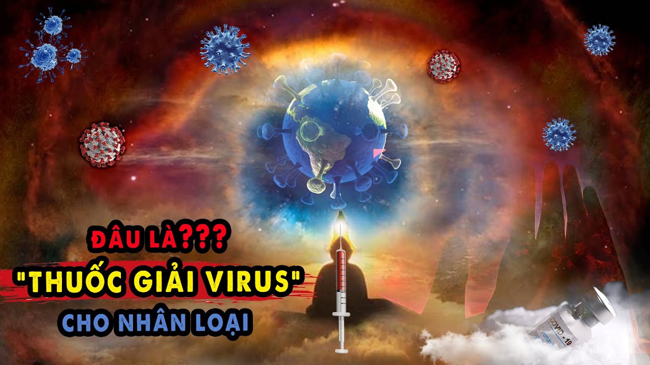 Đâu là "Thuốc Giải Virus" cho toàn nhân loại thoát khỏi Dịch Bệnh ???