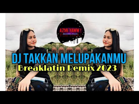 DJ TAKKAN MELUPAKANMU | BREAKLATIN REMIX ( DJ AzmiYaw )