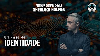 Um caso de identidade - Dr. Watson relata um caso impressionante de Sherlock Holmes -
