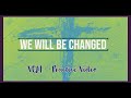 We Will Be Changed