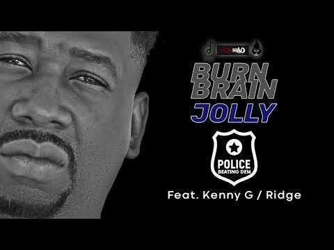 BURN BRAIN JOLLY - POLICE BEATING DEM FEAT. KENNY G / RIDGE
