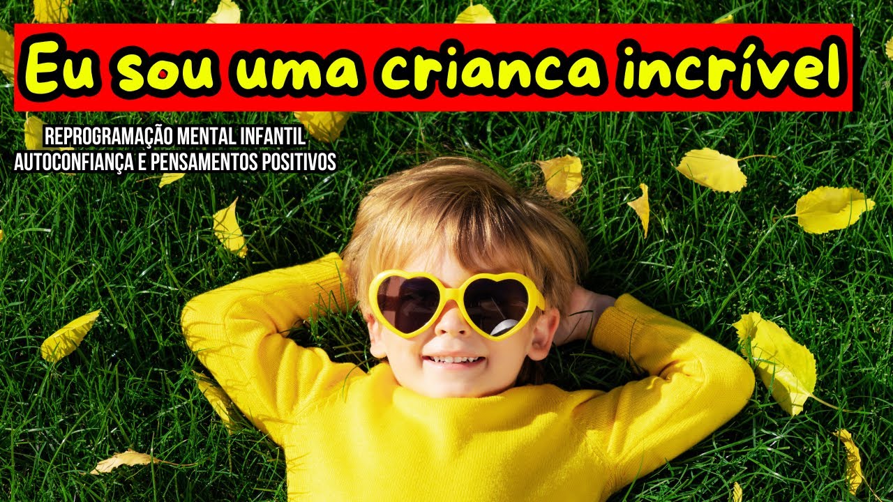 REPROGRAMAÇÃO MENTAL INFANTIL - CRIANÇA INCRÍVEL - ENERGIA - AUTOESTIMA - CONFIANÇA - ALEGRIA