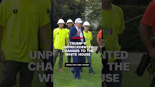 Trump’s unprecedented changes to the White House