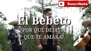 El Bebeto - ¿Por qué dejaste que te amara? (Letra)