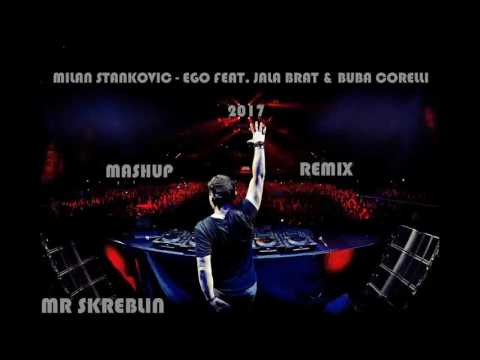 MILAN STANKOVIC - EGO FEAT. JALA BRAT & BUBA CORELLI REMIX (MASHUP BY MR SKREBLIN)