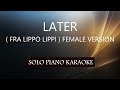LATER ( FRA LIPPO LIPPI ) FEMALE VERSION / PH KARAOKE PIANO by REQUEST (COVER_CY)