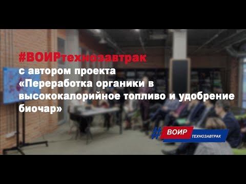 , title : '#ВОИРтехнозавтрак «Переработка органики в высококалорийное топливо и удобрение биочар»'