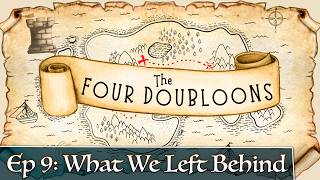 The Four Doubloons: Episode 9 - What We Left Behind