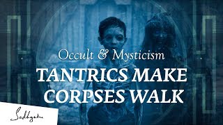 How Tantrics Make Dead Bodies Walk – Sadhguru | Occult &amp; Mysticism Ep3