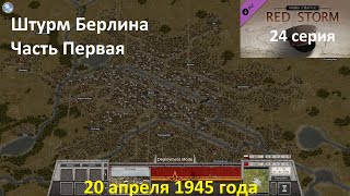 [Order of Battle: Red Storm] 24 серия. Штурм Берлина, часть 1.  20.04.1945 года.