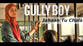 Gully Boy - Jahaan Tu Chala | Ranveer Singh &amp; Alia Bhatt | Divine &amp; Naezy | Gully Boy Songs