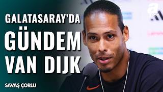 Savaş Çorlu’dan Galatasaray’ın Van Dijk Gündemi Analizi