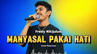 Download lagu MANYASAL PAKAI HATI // FRESLY NIKIJULUW // COVER // MANE IKUN mp3