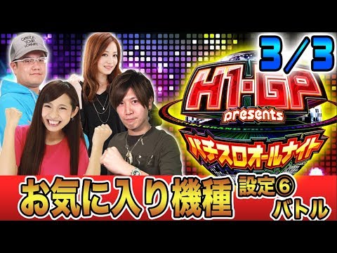 【最強の設定6が決まる!?】H-1 Grand Prix presents～パチスロオールナイト～#3(3/3)【諸積ゲンズブール／倖田柚希／ラッシー／ドラ美】パチスロ