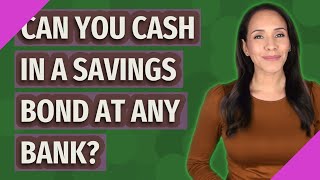 Can you cash in a savings bond at any bank?