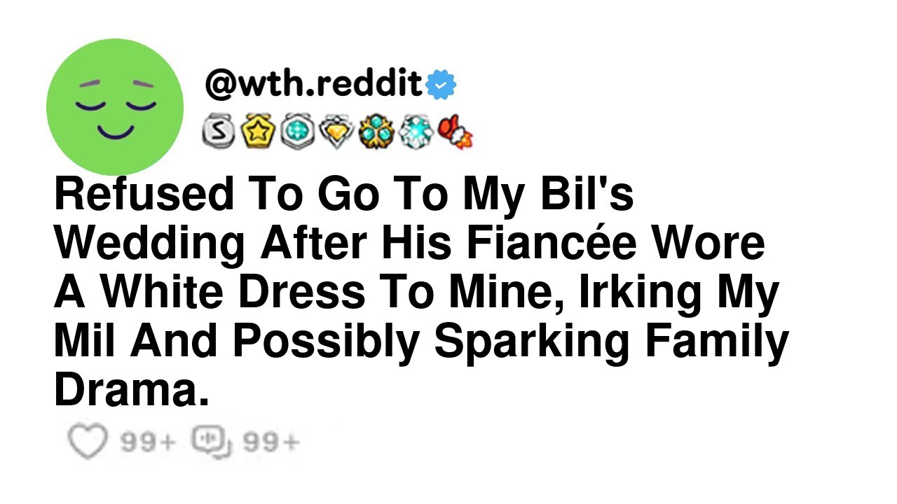 Refused To Go To My Bil's Wedding After His Fiancée Wore A White Dress To Mine, Irking My Mil And...