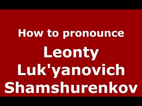 How to pronounce Leonty Luk'yanovich Shamshurenkov (Russian/Russia) - PronounceNames.com