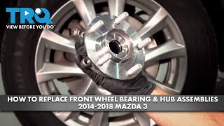 How to Replace Front Wheel Bearing & Hub Assemblies 2014-2018 Mazda 3
