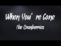 The Cranberries - When You're Gone ( Lyrics Video )
