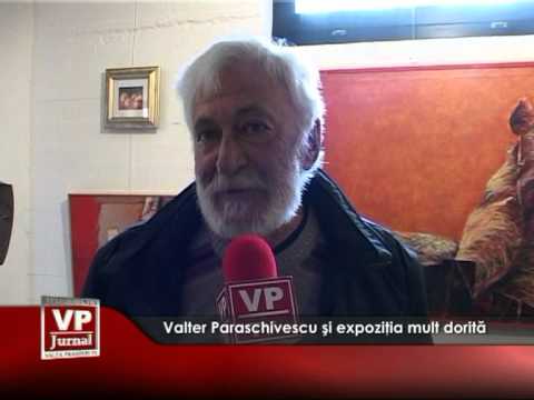 Valter Paraschivescu şi expoziţia mult dorită