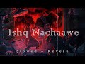 Ishq Nachaawe | (Slowed + Reverb) |  Rashmeet K, Karan K, Yashraj, Dhrruv | Lofi | GujjuGrooves