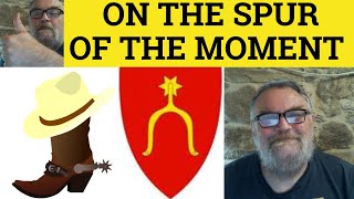 🔵 On The Spur Of The Moment - Spur of the Moment Meaning - Spur of the Moment Examples - Idioms