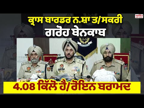 ਕ੍ਰਾਸ ਬਾਰਡਰ ਨਸ਼ਾ ਤਸਕਰੀ ਗਰੋਹ ਬੇਨਕਾਬ, 4.08 ਕਿੱਲੋ ਹੈ/ਰੋਇਨ ਬਰਾਮਦ
