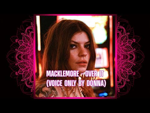 MACKLEMORE - OVER IT (VOICE ONLY BY DONNA MISSAL)