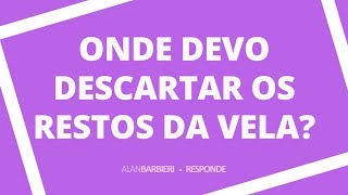 AB Responde | ONDE DEVO DESCARTAR OS RESTOS DA VELA