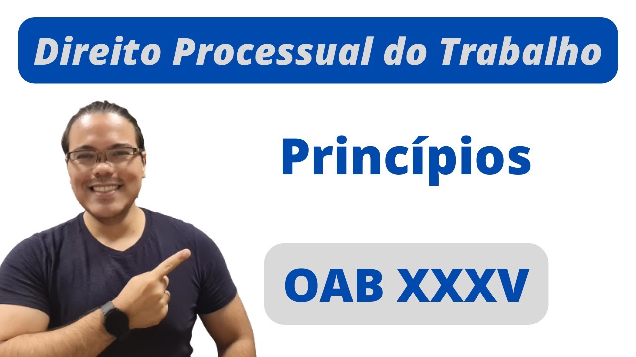 Princípios do Direito Processual do Trabalho - 1ª fase OAB XXXV