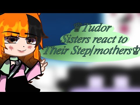 {Original} ♕︎ Tudor sisters react to their Step/mothers♕︎