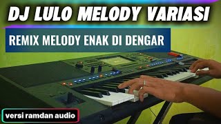Download lagu DJ LULO REMIX MELODY VARIASI TERBARU ( versi Ramdan audio) mp3
