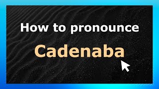 How to pronounce Cadenaba