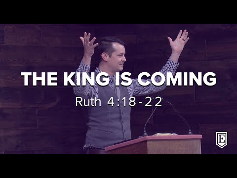 THE KING IS COMING: Ruth 4:18-22