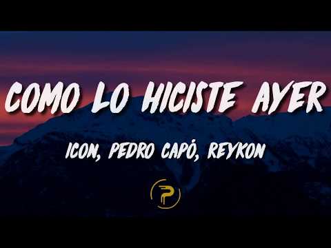 Como lo hiciste ayer - ICON, Pedro Capó, Reykon (Letra/Lyrics)