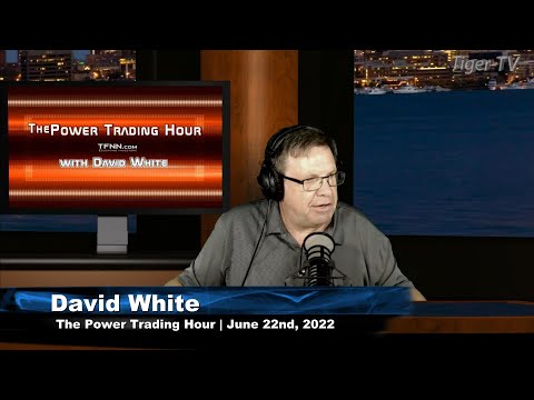 June 22nd Power Trading Hour with David White on TFNN - 2022