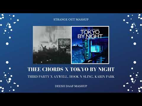 Third Party x Axwell - Thee Chords (Feel So High) x Tokyo By Night (DEESH DAAF & Strange Out Mashup)
