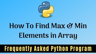 Frequently Asked Python Program 6: Find Maximum &amp; Minimum Elements in an Array